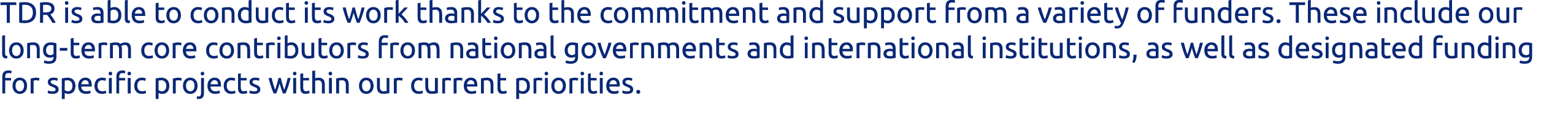 TDR is able to conduct its work thanks to the commitment and support from a variety of funders  These include our lon   